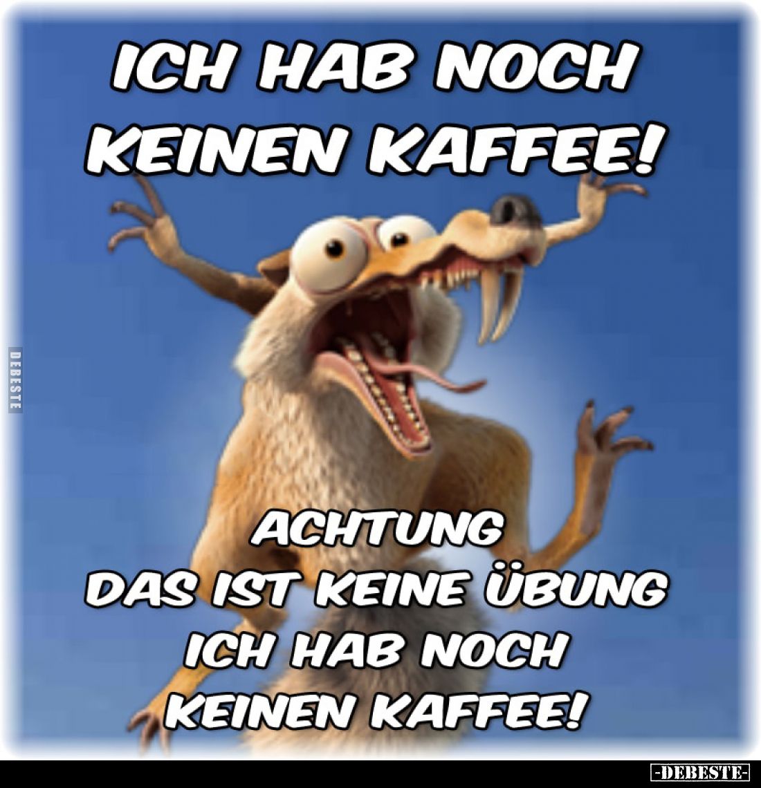Ich hab noch keinen Kaffee!
Achtung das ist keine Übung ich hab noch keinen Kaffee!