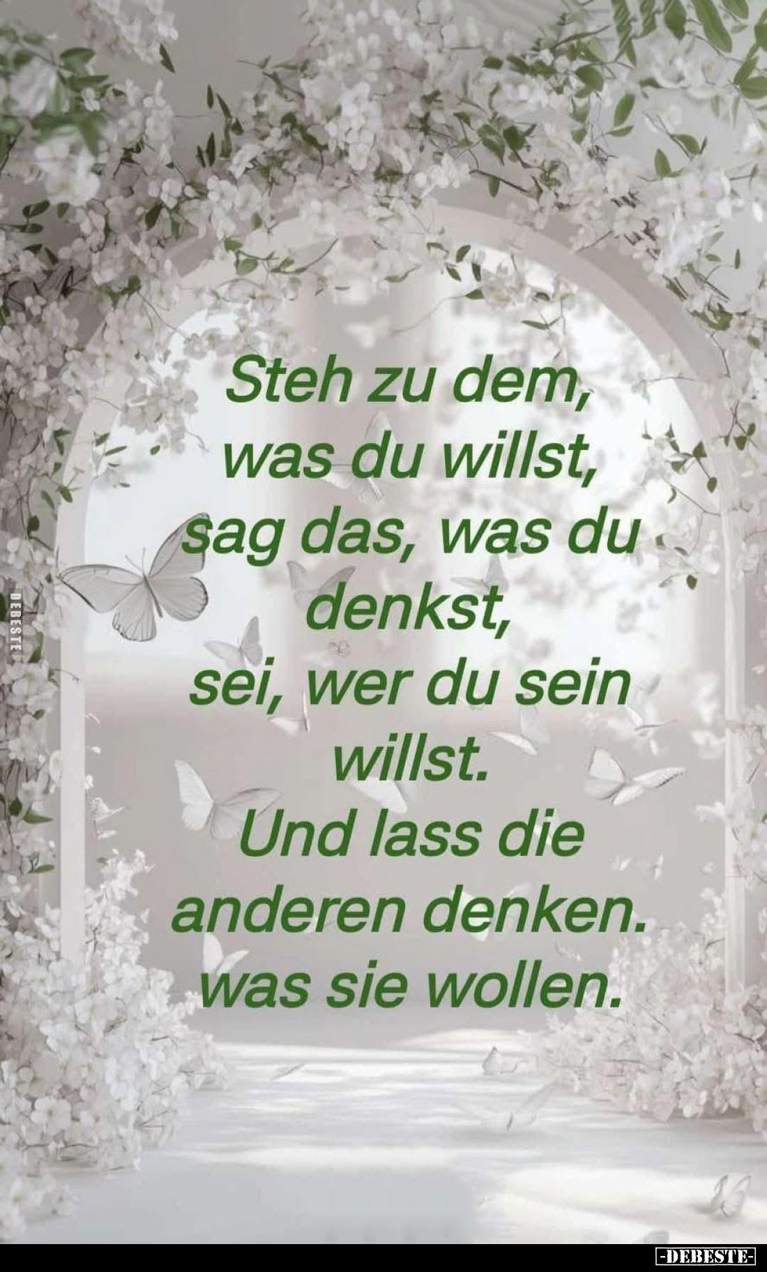 Steh zu dem, was du willst, sag das, was du denkst, sei, wer du sein willst.
Und lass die anderen denken. was sie wollen.