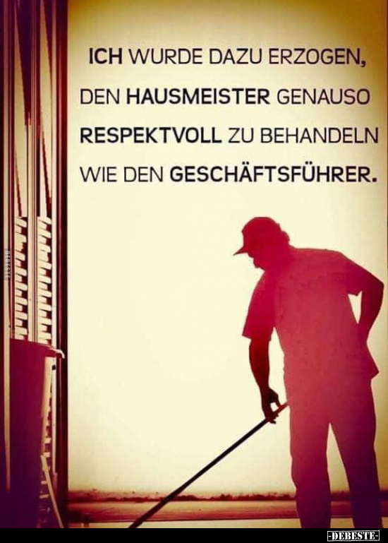 Ich wurde dazu erzogen, den Hausmeister genauso respektvoll.. - Lustige Bilder | DEBESTE.de
