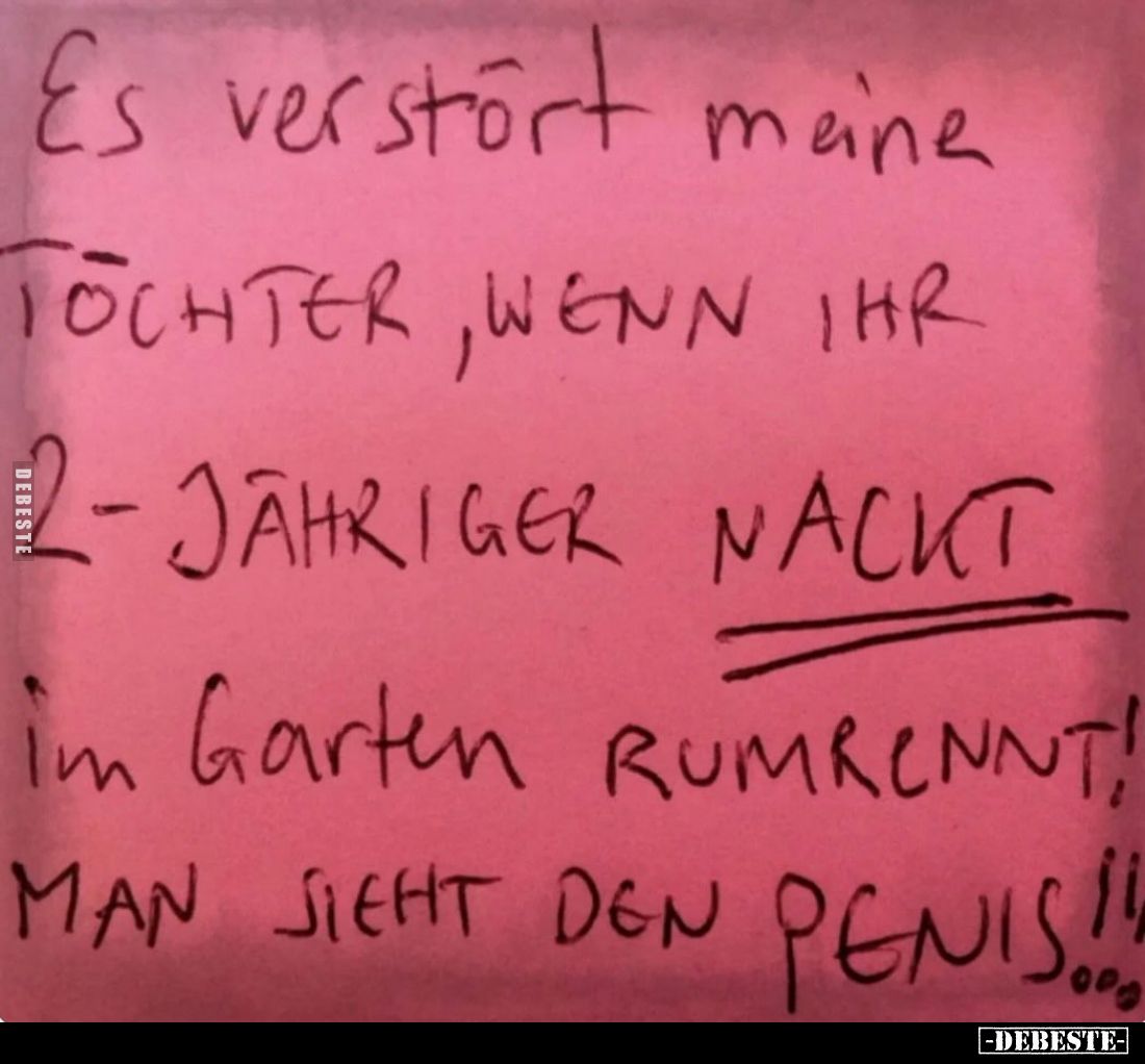 Es verstört meine Tochter, wenn ihr 2-Jähriger nackt
im Garten rumrennt!
Man sieht den Penis!!