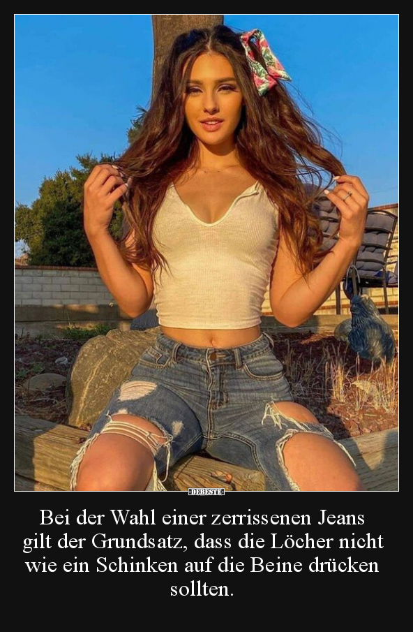 Bei der Wahl einer zerrissenen Jeans gilt der Grundsatz.. - Lustige Bilder | DEBESTE.de