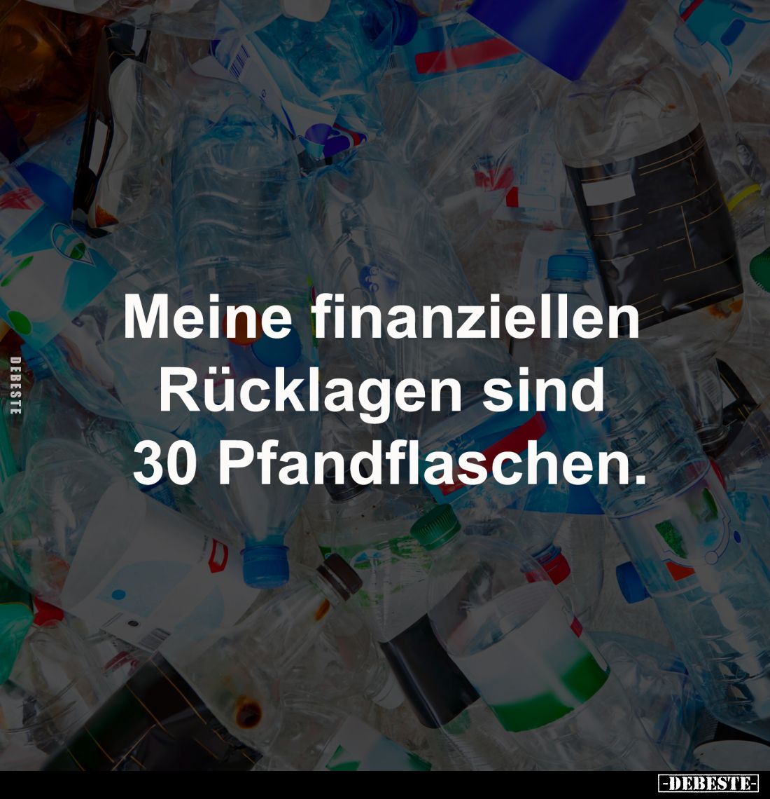 Meine finanziellen Rücklagen 
sind 30 Pfandflaschen.