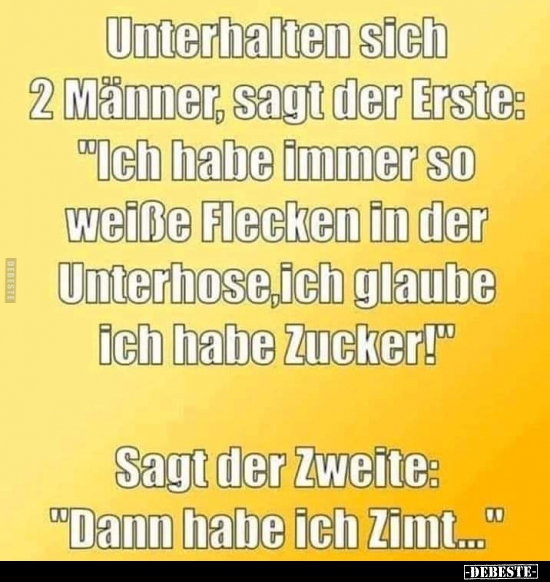 Unterhalten sich 2 Männer, sagt der Erste "Ich habe immer.."