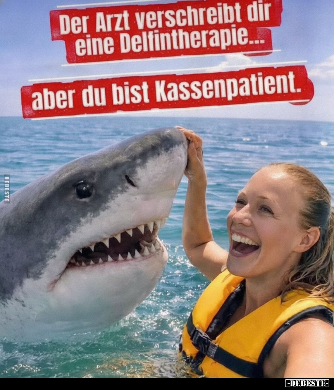 Der Arzt verschreibt dir eine Delfintherapie...
aber du bist Kassenpatient.