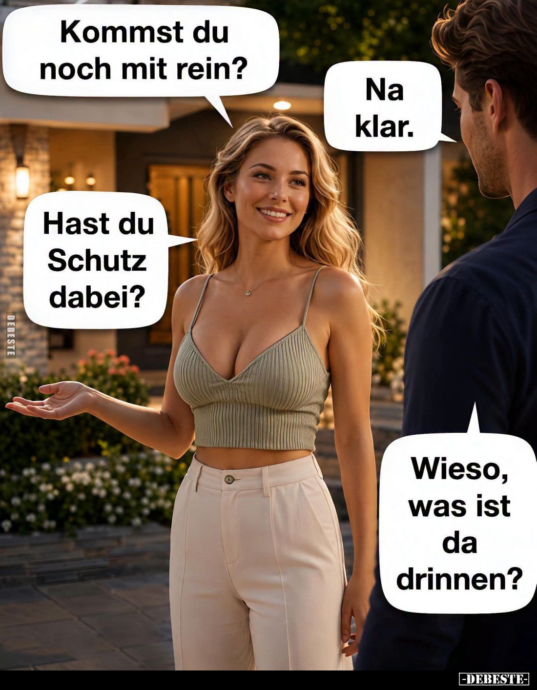 Kommst du noch mit rein? -
Na klar. -
Hast du Schutz dabei? -
Wieso, was ist da drinnen?