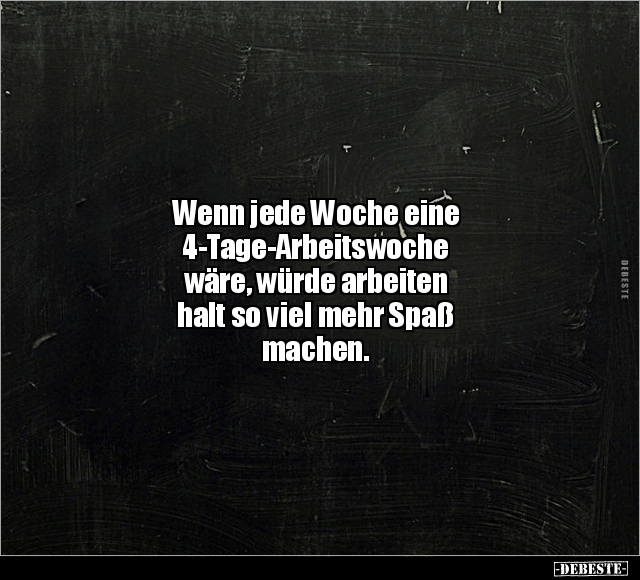 Wenn jede Woche eine 4-Tage-Arbeitswoche wäre.. - Lustige Bilder | DEBESTE.de