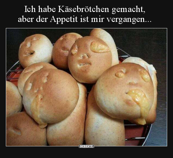 Ich habe Käsebrötchen gemacht, aber der Appetit ist mir vergangen ...