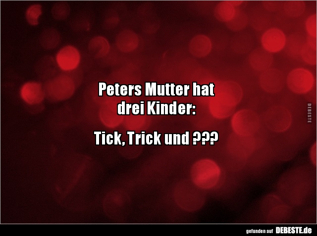 Peters Mutter hat  drei Kinder: Tick, Trick und ???.. - Lustige Bilder | DEBESTE.de