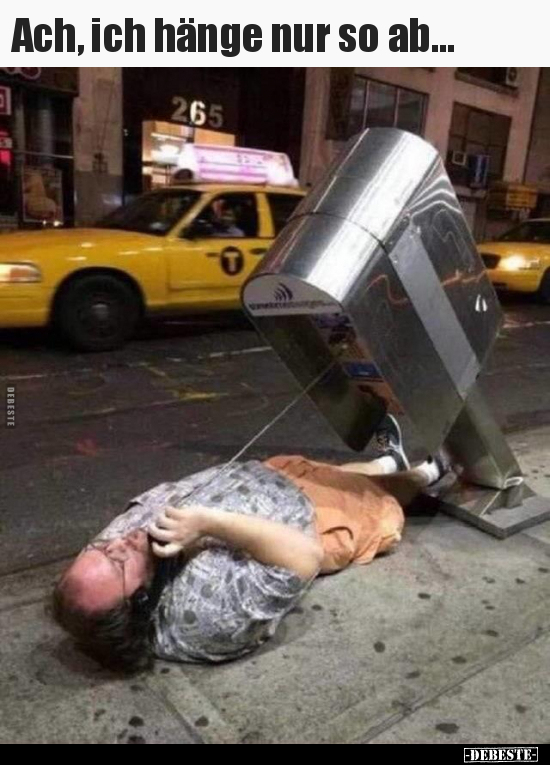 Ach, ich hänge nur so ab...