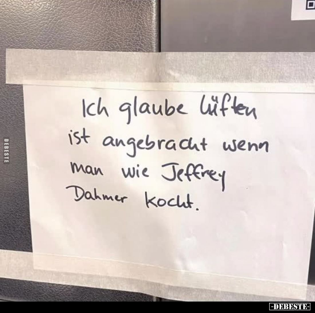 Ich glaube lüften ist angebracht wenn man wie Jeffrey Dahmer kocht.