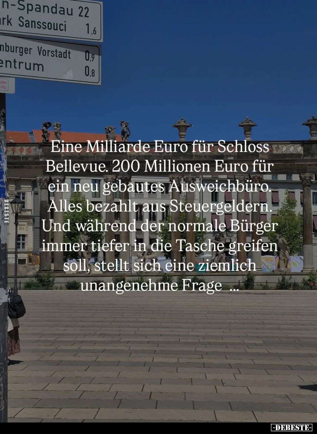Eine Milliarde Euro für Schloss Bellevue. 200 Millionen Euro für ein neu gebautes Ausweichbüro. Alles bezahlt aus Steuergelde...