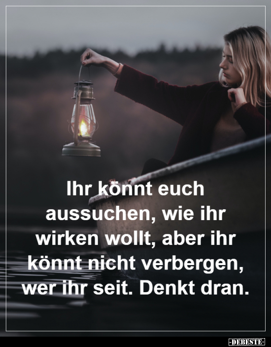 Ihr könnt euch aussuchen, wie ihr wirken wollt, aber ihr..