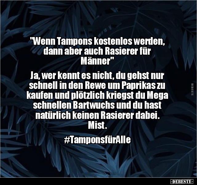 "Wenn Tampons kostenlos werden, dann aber auch Rasierer.." - Lustige Bilder | DEBESTE.de