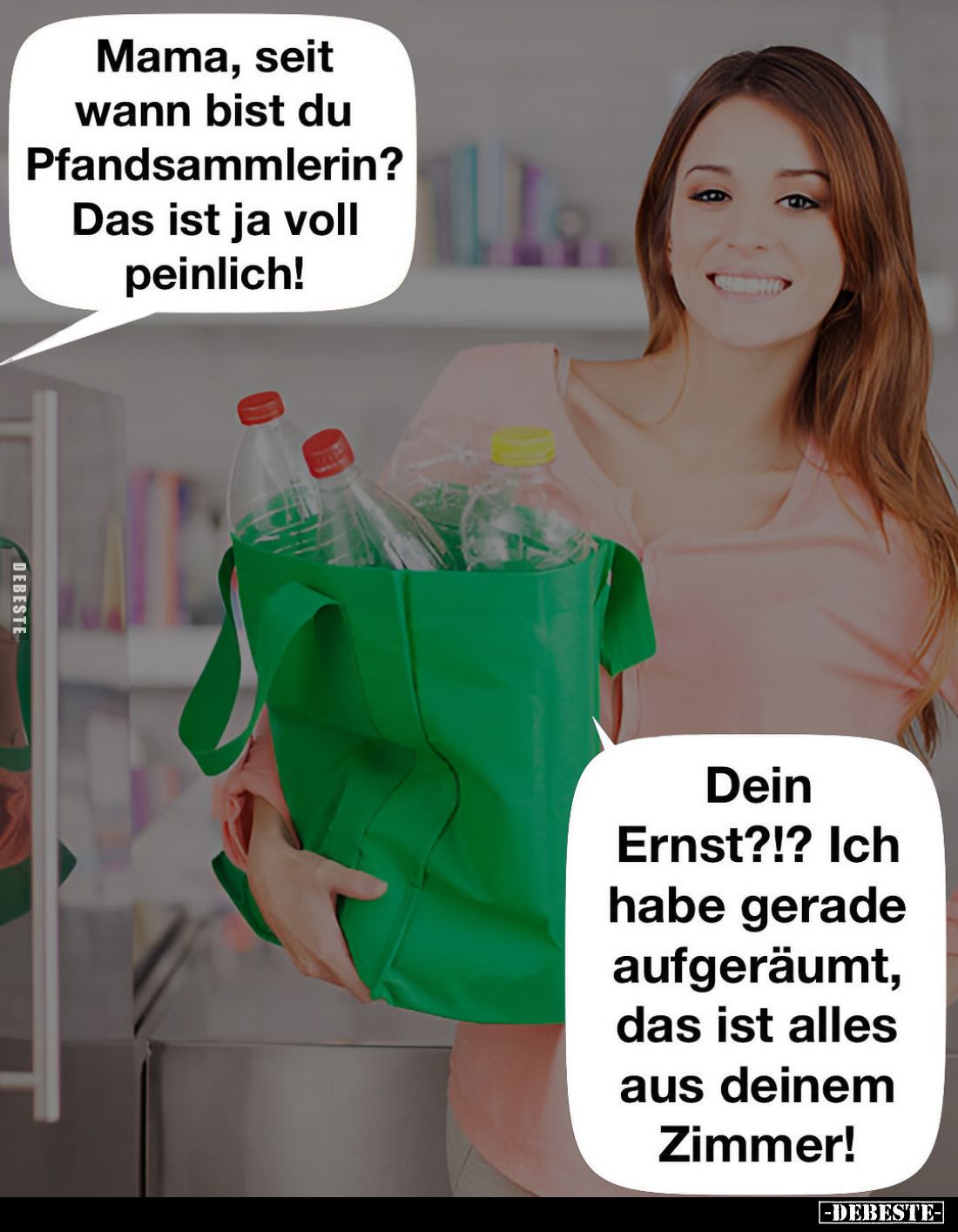 Mama, seit wann bist du Pfandsammlerin? Das ist ja voll peinlich!
-
Dein Ernst?!? Ich habe gerade aufgeräumt, das ist alles...