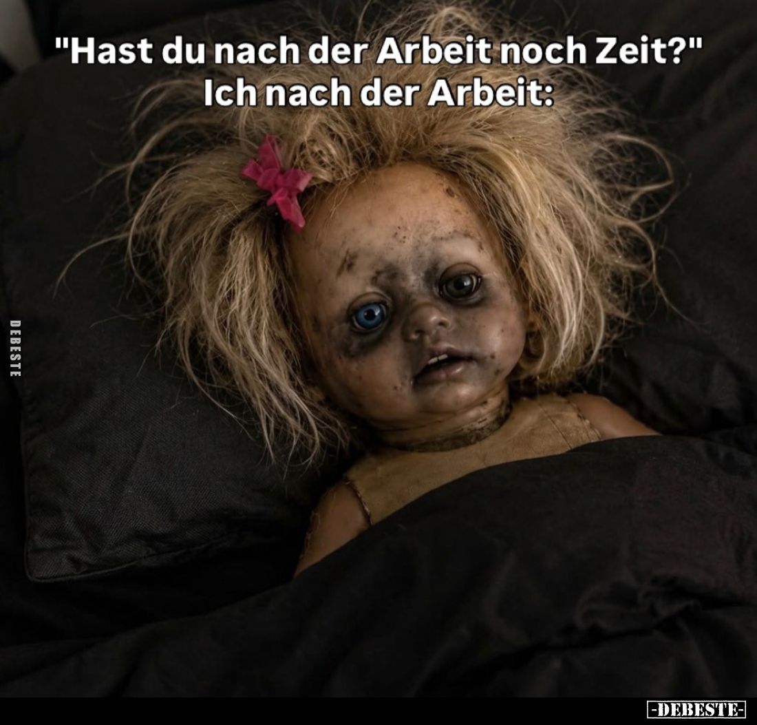 "Hast du nach der Arbeit noch Zeit?" Ich nach der Arbeit: