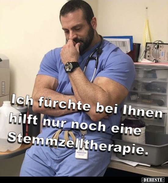 Ich fürchte bei Ihnen hilft nur noch eine Stemmzelltherapie.