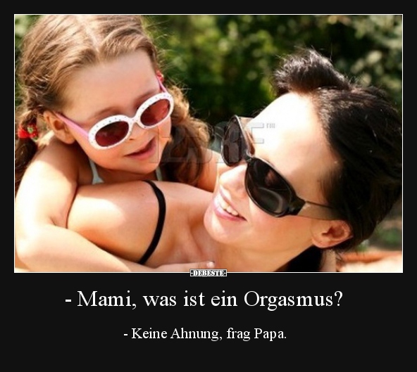 Mami, was ist ein Orgasmus? - Keine Ahnung, frag.. - Lustige Bilder | DEBESTE.de