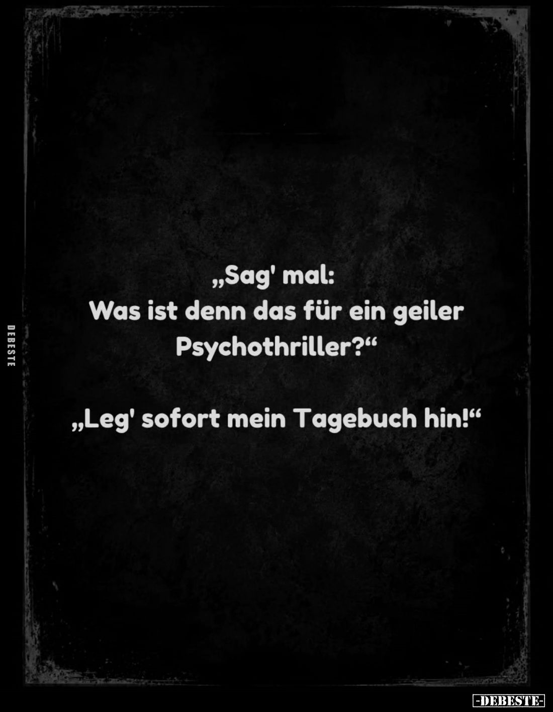 "Sag' mal: Was ist denn das für ein geiler Psychothriller?"
- "Leg' sofort mein Tagebuch hin!"