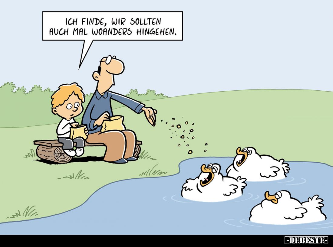 Ich finde, wir sollten auch mal woanders hingehen.