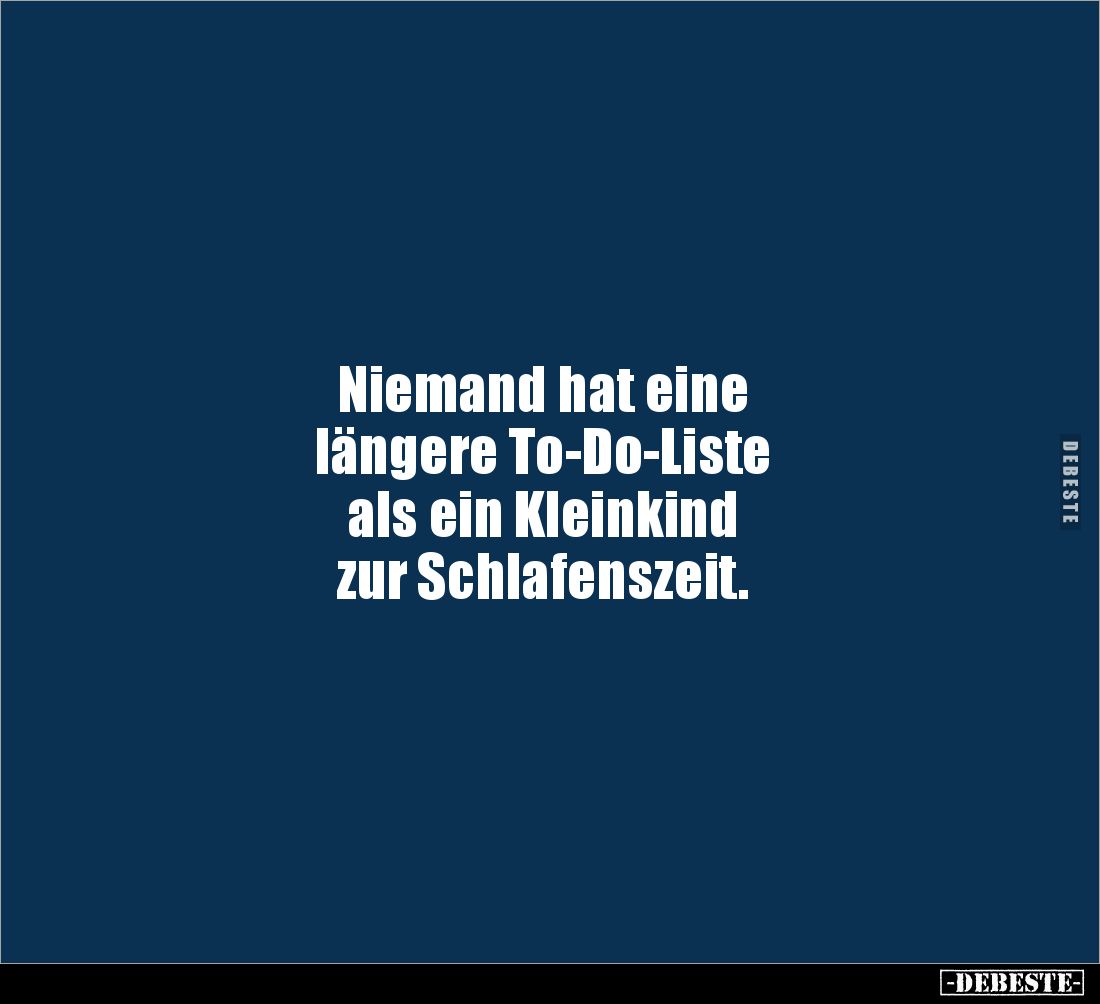 Niemand hat eine 
längere To-Do-Liste 
als ein Kleinkind 
zur Schlafenszeit.