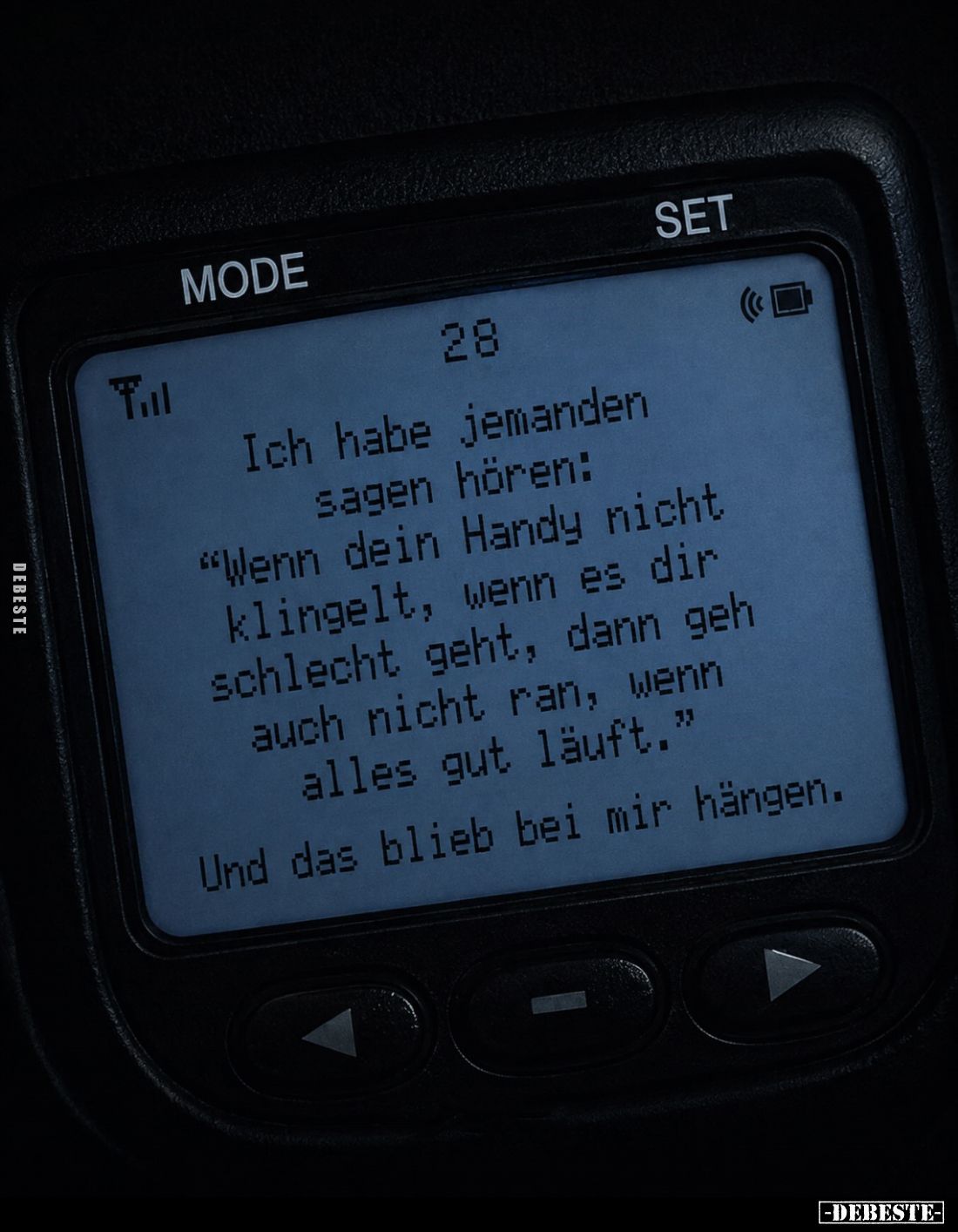 Ich habe jemanden sagen hören:
"Wenn dein Handy nicht klingelt, wenn es dir schlecht geht, dann geh auch nicht ran, wen...