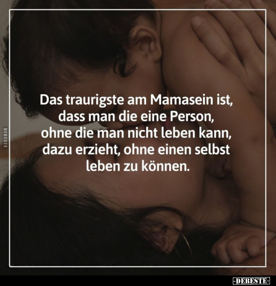 Das traurigste am Mamasein ist, dass man die eine Person.. - Lustige Bilder | DEBESTE.de