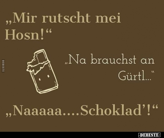 "Mir rutscht mei Hosn!"..