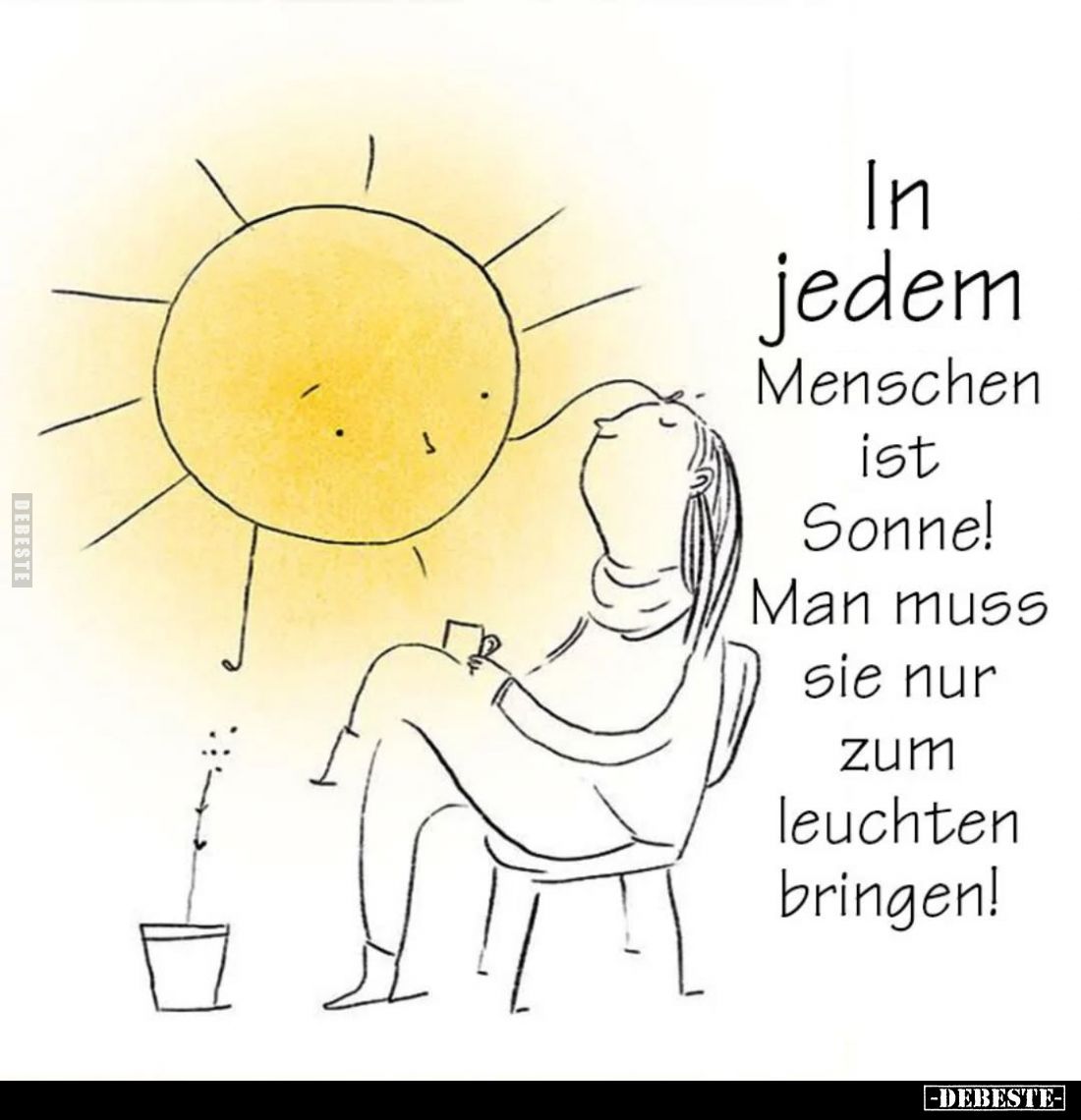 In jedem
Menschen ist Sonne! Man muss sie nur zum leuchten bringen!