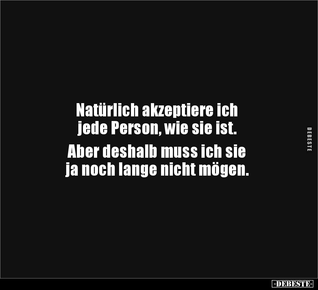 Natürlich akzeptiere ich jede Person, wie sie ist.. - Lustige Bilder | DEBESTE.de