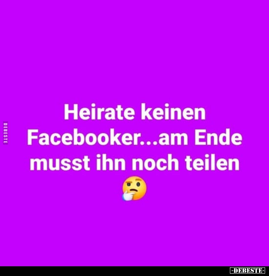 Heirate keinen
Facebooker...am Ende
musst ihn noch teilen