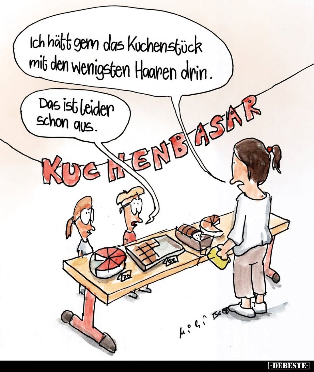 Ich hätt gern das Kuchenstück mit den wenigsten Haaren drin.
-
Das ist leider schon aus.