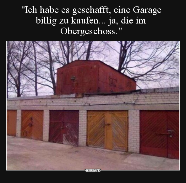 "Ich habe es geschafft, eine Garage billig zu kaufen..." - Lustige Bilder | DEBESTE.de