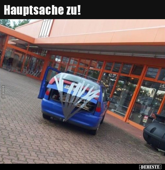 Hauptsache zu!.. - Lustige Bilder | DEBESTE.de