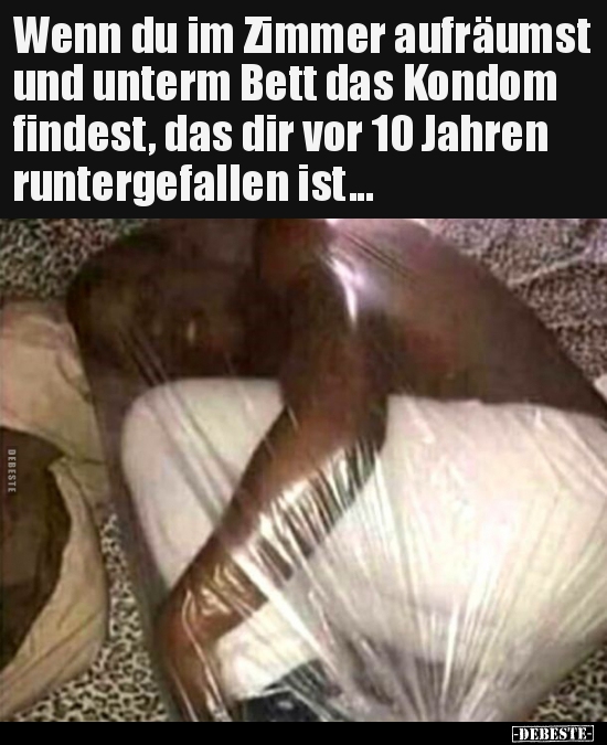 Wenn du im Zimmer aufräumst und unterm Bett das Kondom.. - Lustige Bilder | DEBESTE.de