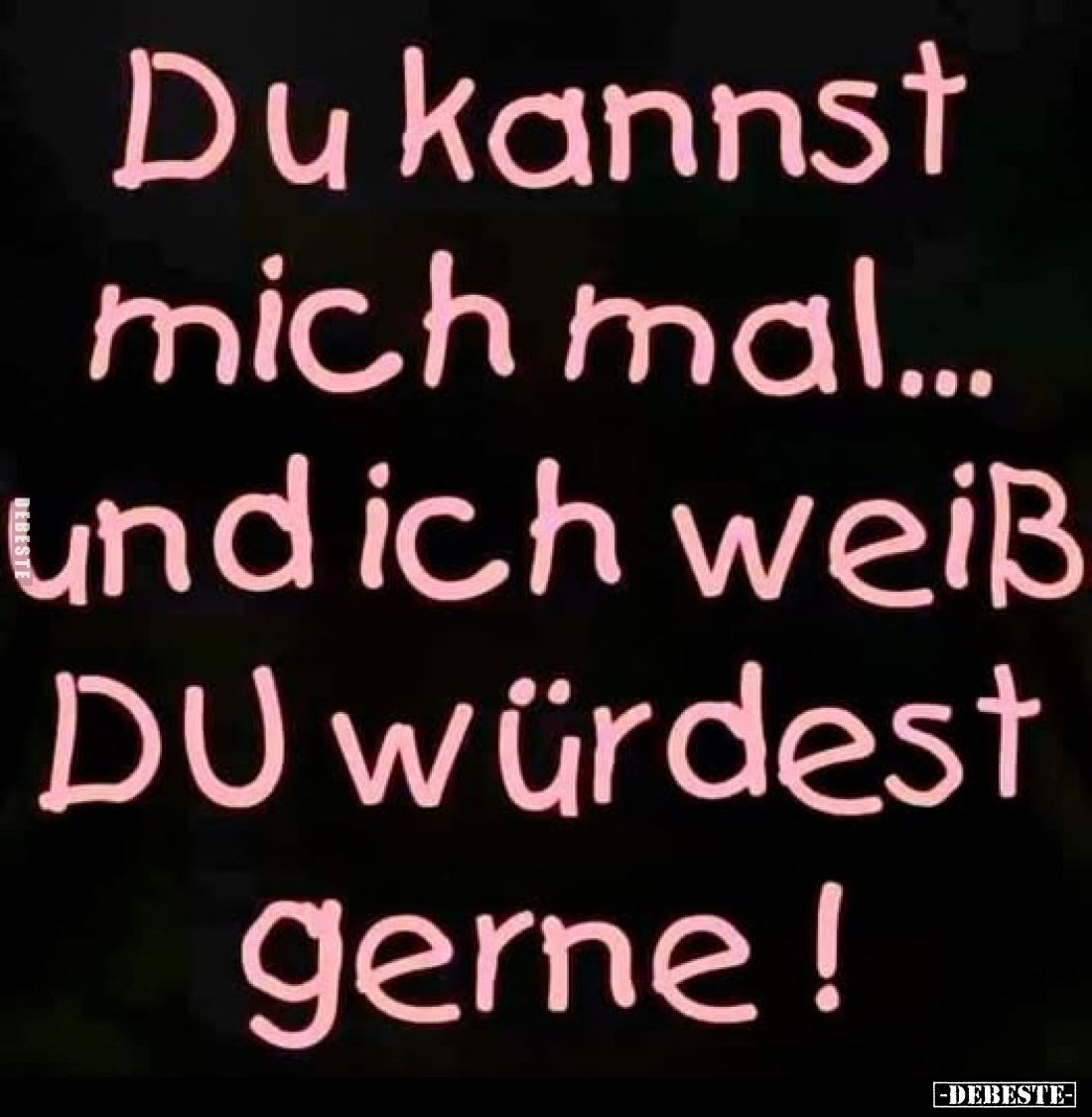 Du kannst mich mal... und ich weiß DU würdest gerne!