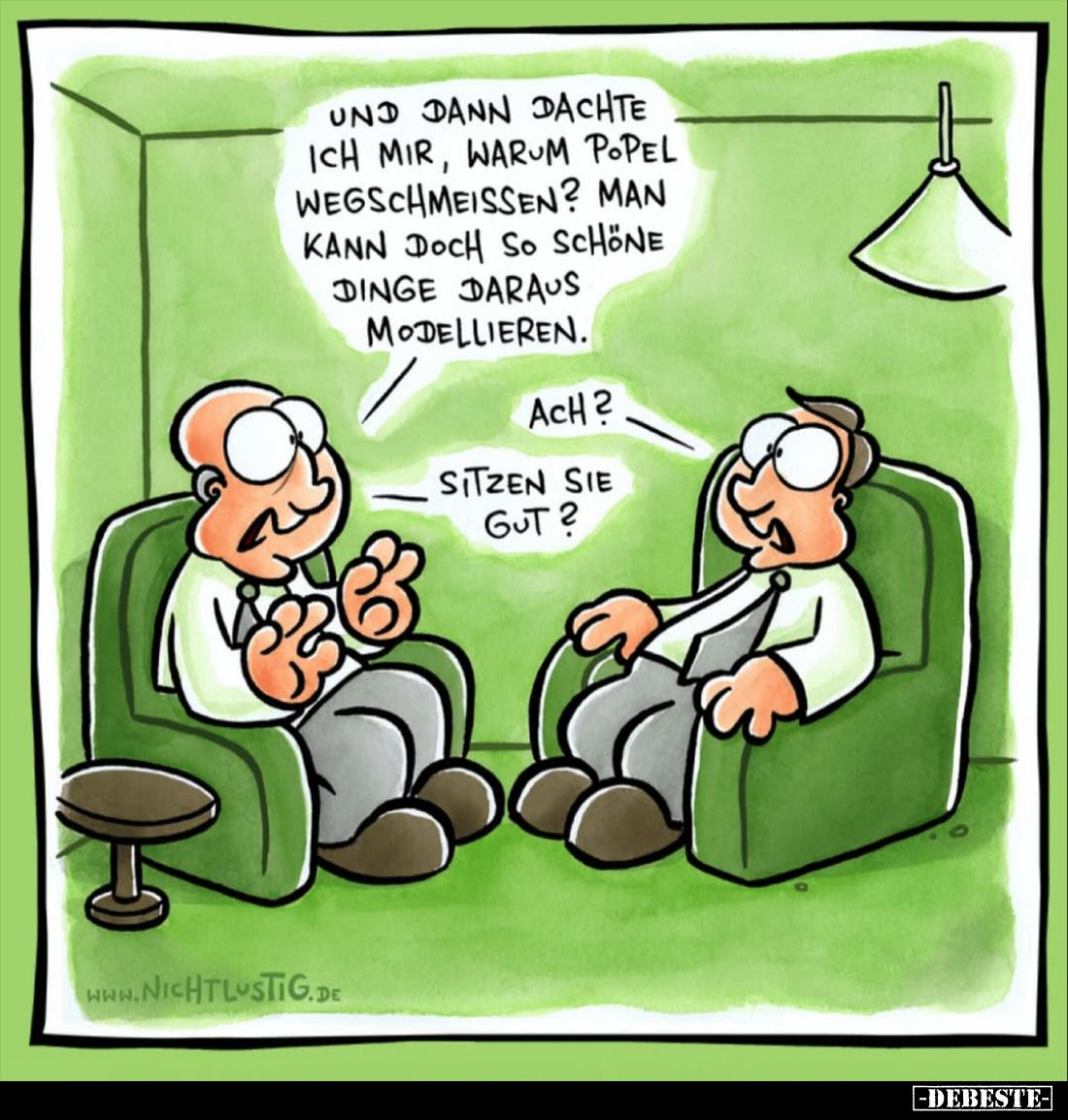 Und dann dachte ich mir, warum Popel wegschmeißen? Man kann doch so schöne Dinge daraus modellieren. -
Ach? -
Sitzen sie si...