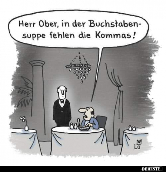 Herr Ober, in der Buchstabensuppe fehlen die Kommas!..
