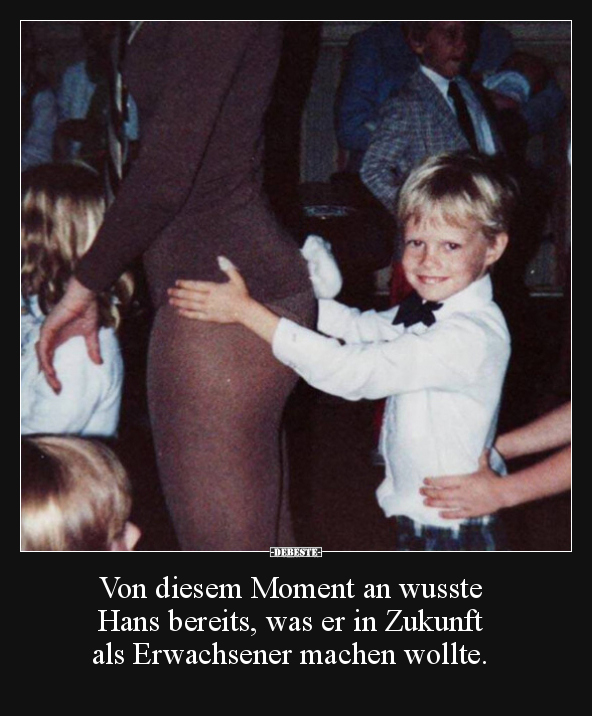 Von diesem Moment an wusste Hans bereits, was er in.. - Lustige Bilder | DEBESTE.de