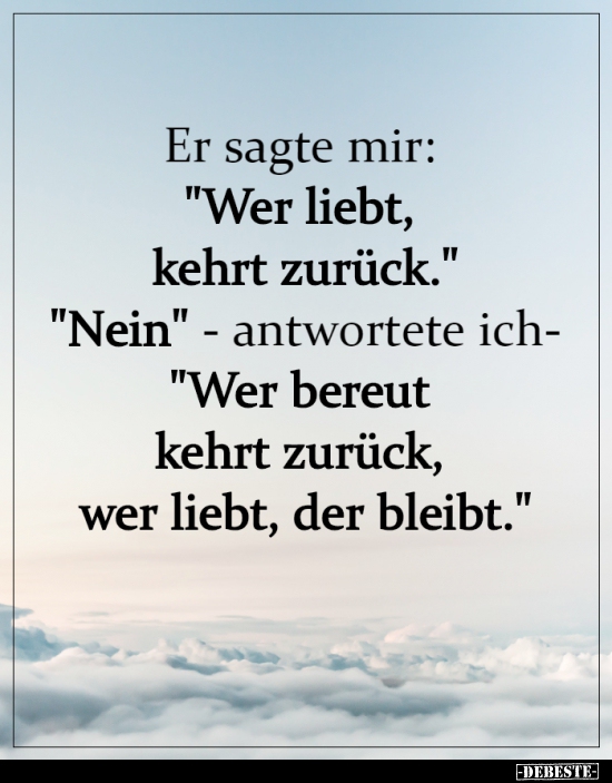 Er sagte mir: "Wer liebt, kehrt zurück..."