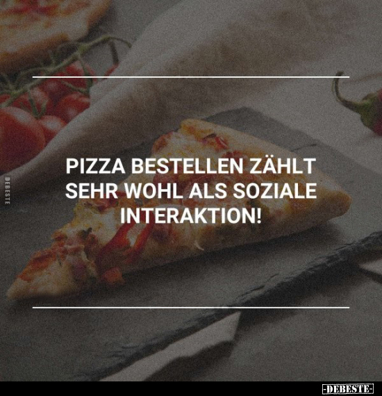 Pizza bestellen zählt sehr wohl als soziale.. - Lustige Bilder | DEBESTE.de