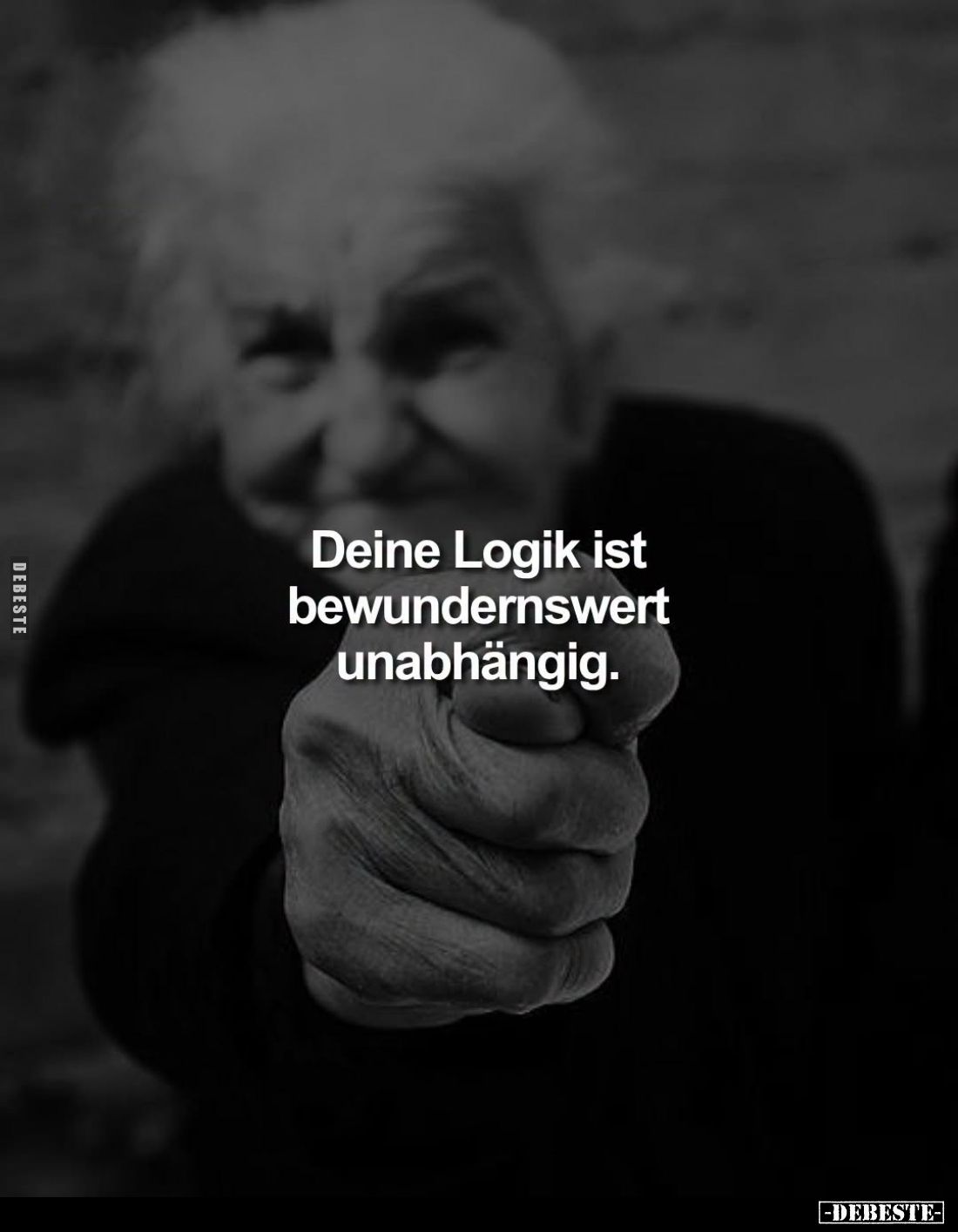 Deine Logik ist bewundernswert unabhängig.