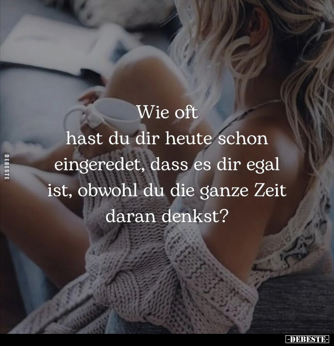 Wie oft hast du dir heute schon eingeredet, dass es dir egal ist, obwohl du die ganze Zeit daran denkst?