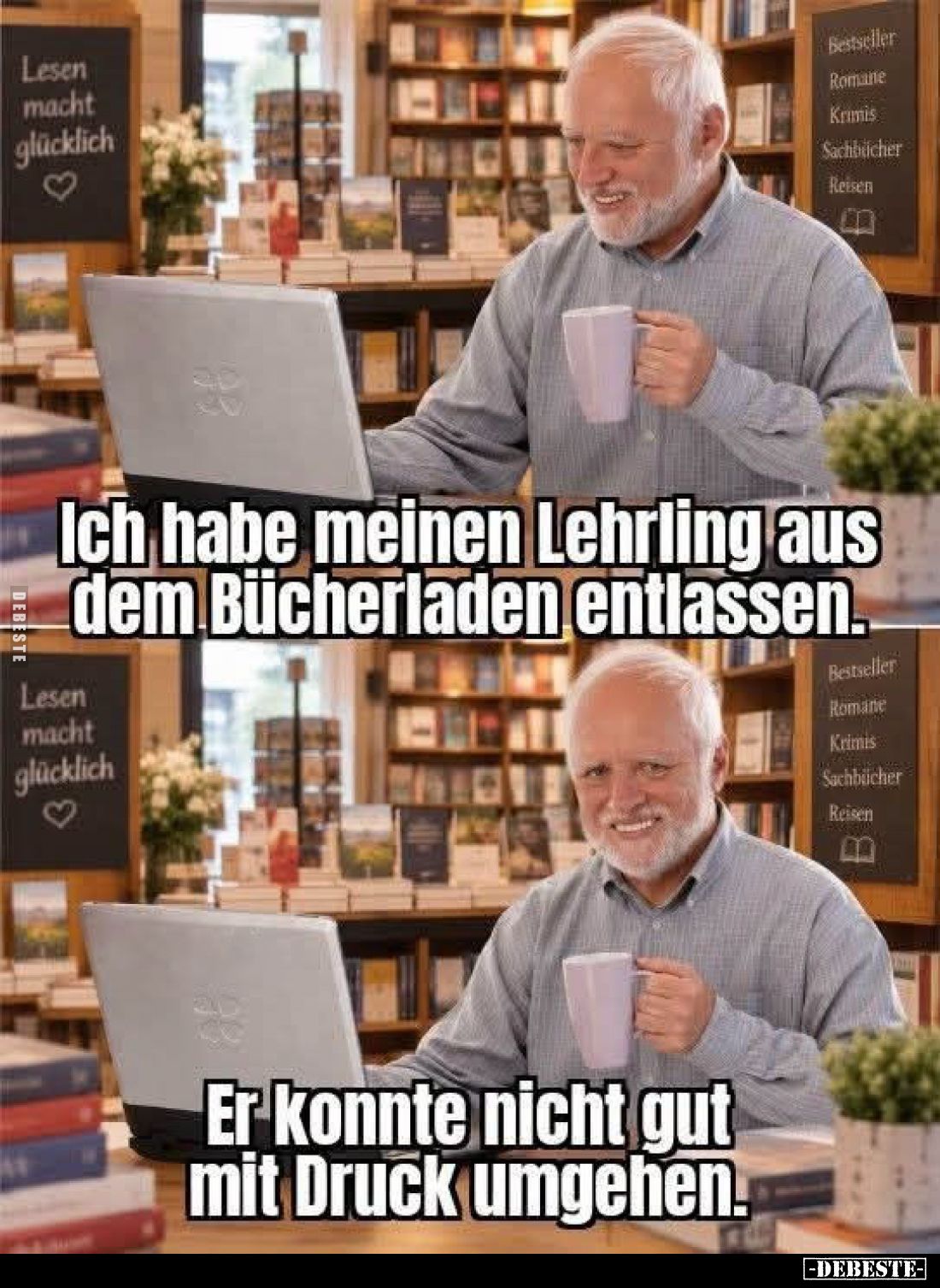 Ich habe meinen Lehrling aus dem Bücherladen entlassen.
Er konnte nicht gut mit Druck umgehen.