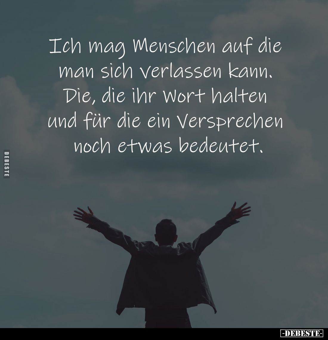 Ich mag Menschen auf die 
man sich verlassen kann. 
Die, die ihr Wort halten 
und für die ein Versprechen 
noch etwas bed...