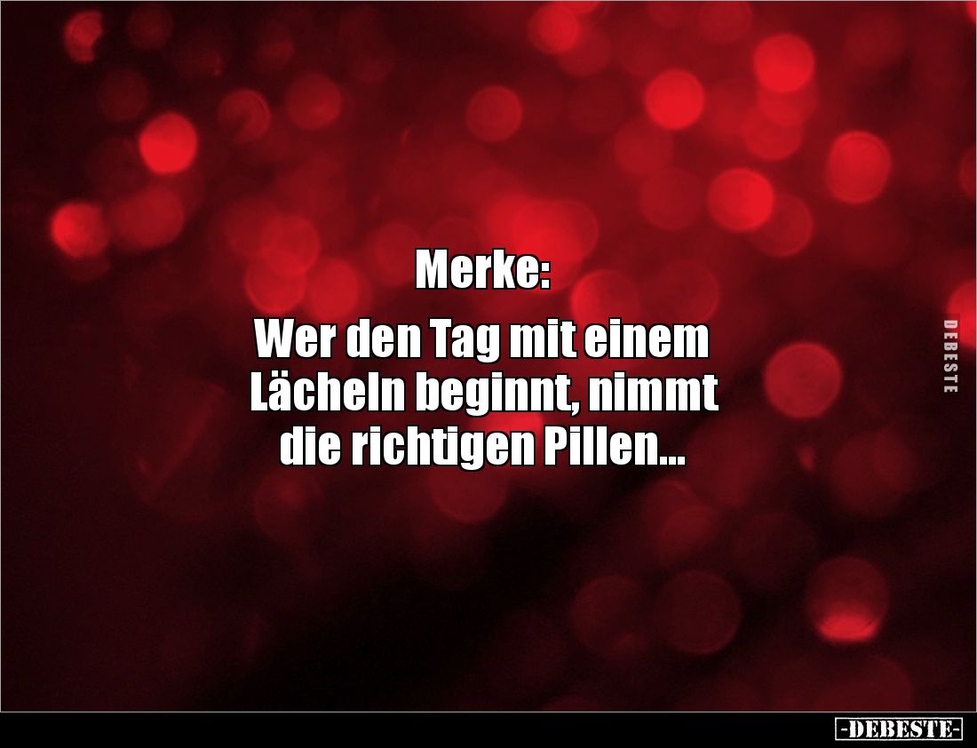 Merke: 

Wer den Tag mit einem 
Lächeln beginnt, nimmt 
die richtigen Pillen...