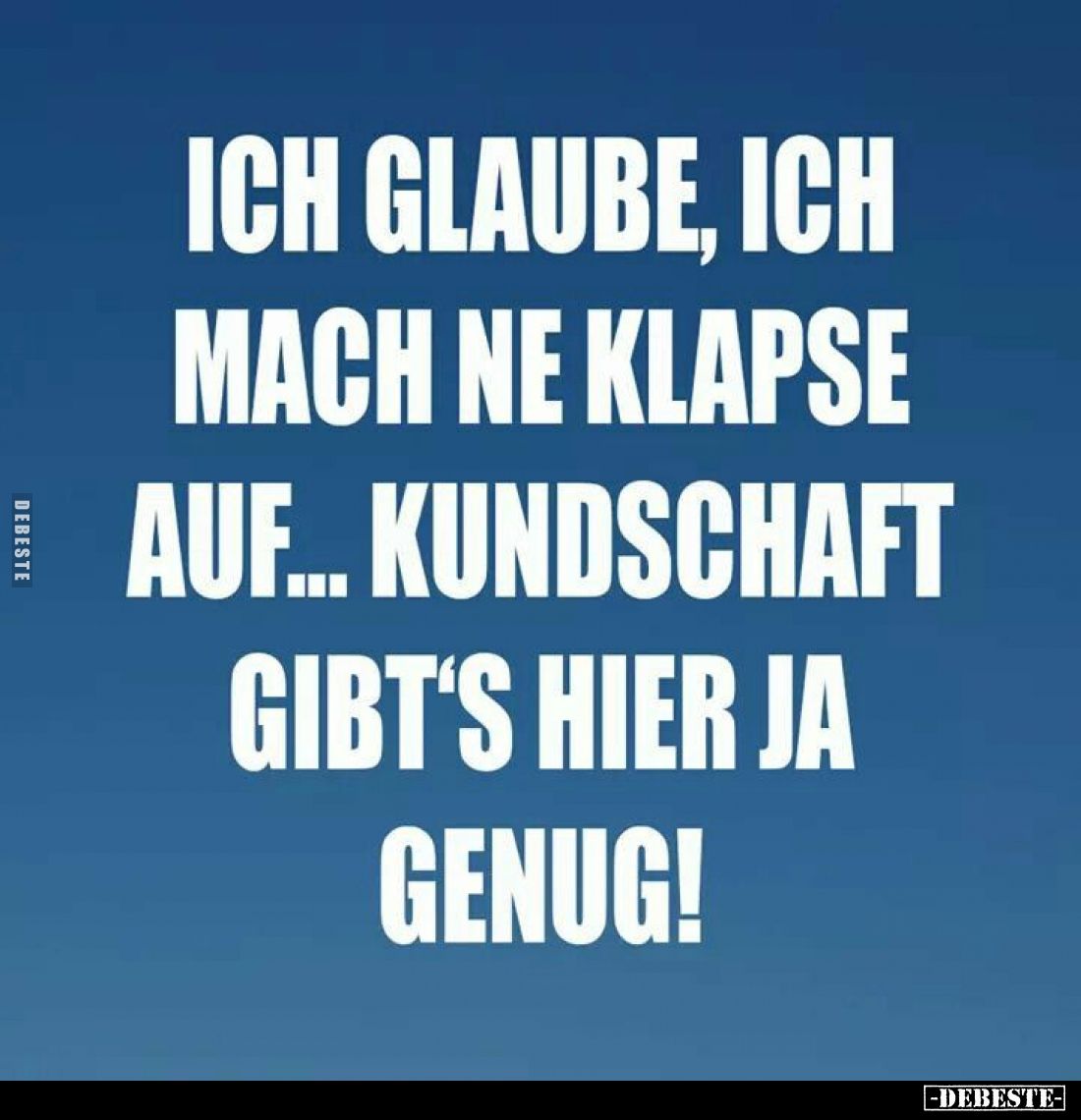 Ich glaube, ich mach ne Klapse auf... Kundschaft gibt's hier ja genug!