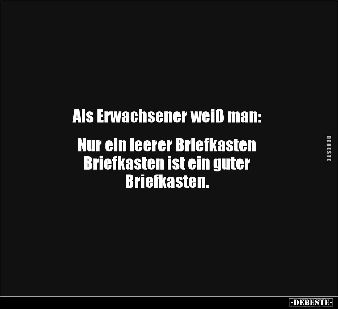 Als Erwachsener weiß man:
Nur ein leerer Briefkasten
Briefkasten ist ein guter
Briefkasten.