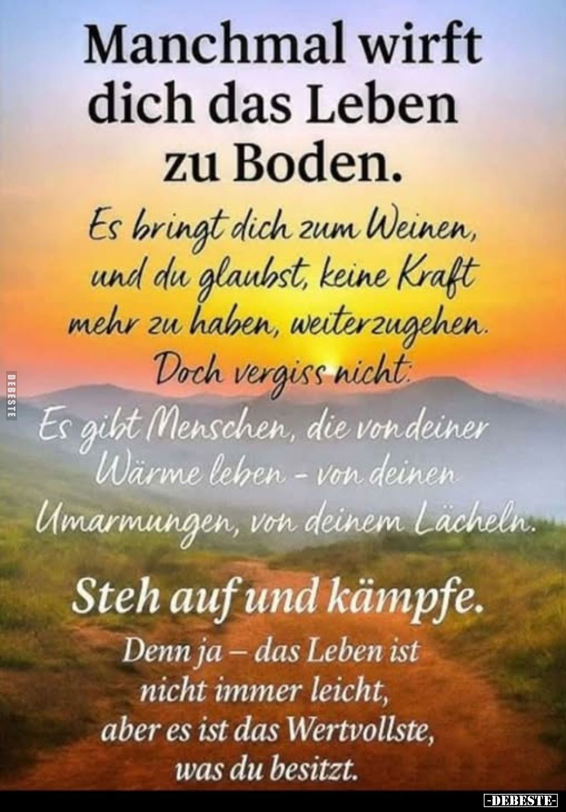 Manchmal wirft dich das Leben zu Boden.
Es bringt dich zum Weinen, und du glaubst, keine Kraft mehr zu haben, weiter zugehen...