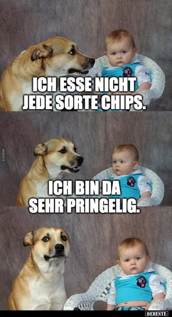 Ich esse nicht jede
Sorte Chips.
Ich bin da sehr pringelig.