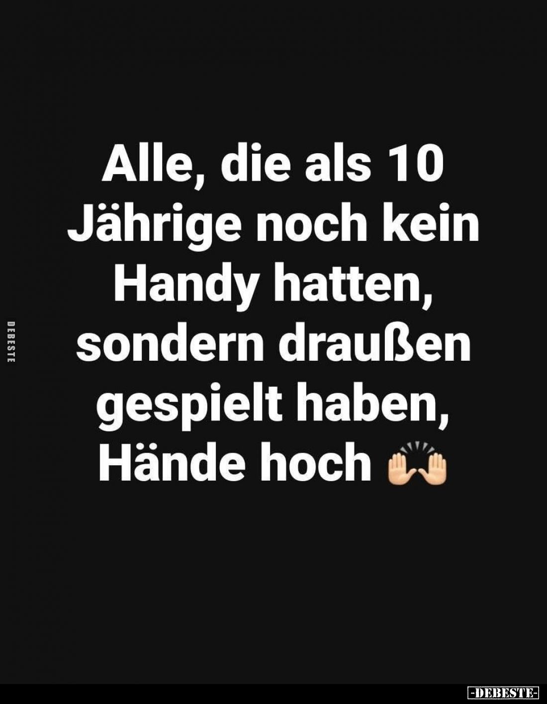 Alle, die als 10 Jährige noch kein Handy hatten, sondern draußen gespielt haben, Hände hoch